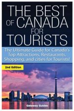 The Best of Canada for Tourists: The Ultimate Guide for Canada's Top Attractions, Restaurants, Shopping, and Cities for Tourists!