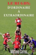 Le RUGBY: D'ordinaire a Extraordinaire: Un guide complet pour obtenir les meilleurs resultats