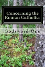 Concerning the Roman Catholics: Let's Take a Journey On the Roman Catholics