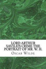 Lord Arthur Savile's Crime the Portrait of Mr. W. H.: (Oscar Wilde Classics Collection)