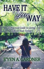 Have It Your Way: A Practical Guide to Living Life on Your Terms
