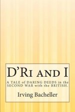 D'Ri and I: A TALE of DARING DEEDS in the SECOND WAR with the BRITISH.