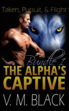 Taken, Pursuit, and Escape: The Alpha's Captive Omnibus Edition 1