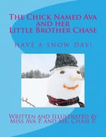 The Chick Named Ava and Her Little Brother Chase Have a Snow Day: by Miss Ava P. and Mr. Chase P.