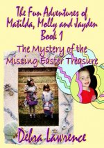 The Fun Adventures of Matilda, Molly and Jayden: Book1 The Mystery of the Missing Easter Treasure