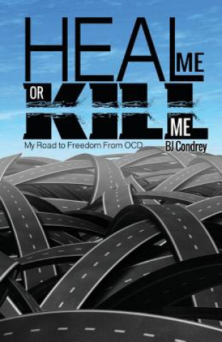 Heal Me or Kill Me: My Road to Freedom From OCD