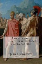 I Amphitryon 38 - II La guerre de Troie n'aura pas lieu