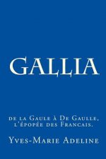 Gallia: de la Gaule ? De Gaulle, l'épopée des Francais.