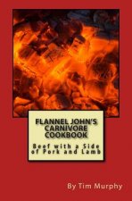 Flannel John's Carnivore Cookbook: Beef with a Side of Pork and Lamb