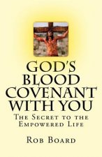 God's Blood Covenant With You: The Secret to the Empowered Life