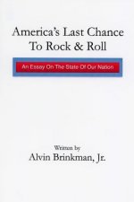 America's Last Chance To Rock & Roll: : An Essay on the State of Our Nation