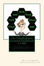 The Cloudsultants' Essential Guidebook: The Cloudsultants' essential resource to leading the Cloud revolution...