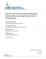 Mexico's Oil and Gas Sector: Background, Reform Efforts, and Implications for the United States