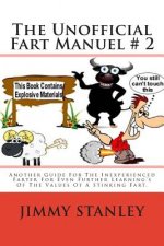 The Unofficial Fart Manuel # 2: Another Guide For The Inexperienced Farter For Even Further Learning's Of The Values Of A Stinking Fart.