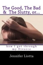 The Good, The Bad & The Slutty, or... How I Got Through My Divorce