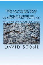 Jerry and Esther Hicks' Spiritual Money Tree: Stories Behind the Abraham-Hicks' Teachings and the Law of Attraction