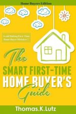 The Smart First-Time Home Buyer's Guide: How to Avoid Making First-Time Home Buyer Mistakes