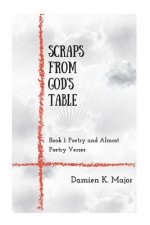 Scraps From God's Table: Book 1 Poetry and almost Poetry Verses