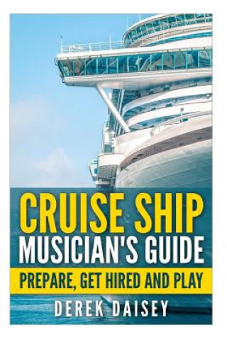 Cruise Ship Musician's Guide: Prepare, Get Hired and Play