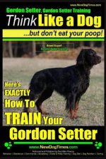 Gordon Setter, Gordon Setter Training - Think Like a Dog...but don't eat your poop! - Breed Expert Gordon Setter Training: Here's EXACTLY How To TRAIN