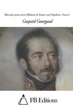 Mémoires pour servir ? l'Histoire de France sous Napoléon - Tome I