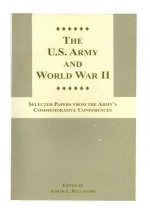 The U.S. Army and World War II: Selected Papers from the Army's Commemorative Conferences