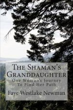 The Shaman's Granddaughter: One Woman's Journey To Find Her Path