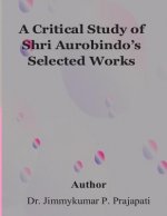 A Critical Study of Sri Aurobindo's Selected Works