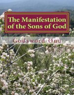 The Manifestation of the Sons of God: Showing Forth Our Worth As God's Offsprings