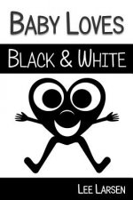 Baby Loves Black and White: High-Contrast Images to Stimulate Your Baby's Brain