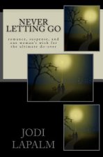 Never Letting Go: Romance, Suspense, and One Woman's Wish for the Ultimate Do-Over