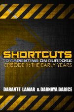 SHORTCUTS to Parenting On Purpose: Episode 1: The Early Years