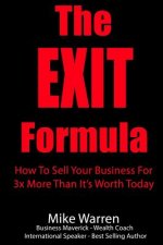 The EXIT Formula: How To Sell Your Business For 3x More Than It's Worth Today