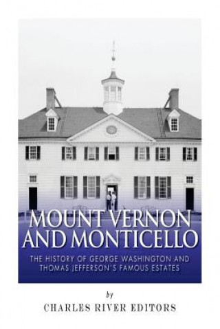 Mount Vernon and Monticello: The History of George Washington and Thomas Jefferson's Famous Estates