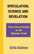Speculation, Science and Revelation: From Uncertainties to the Ultimate Truth