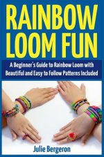 Rainbow Loom Fun: A Beginner's Guide to Rainbow Loom with Beautiful and Easy to Follow Patterns Included