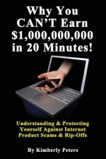 Why You CAN'T Earn $1,000,000,000 in 20 Minutes!: Understanding & Protecting Yourself Against Internet Product Scams & Rip-Offs