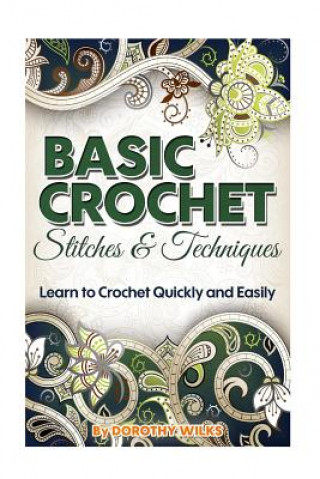 Basic Crochet Stitches and Techniques: Learn to Crochet Quickly and Easily