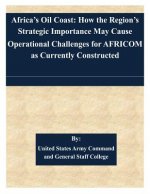 Africa's Oil Coast: How the Region's Strategic Importance May Cause Operational Challenges for AFRICOM as Currently Constructed