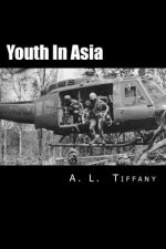 Youth in Asia: A Story of Life, Death and Infantry Combat with the 173rd Airborne Brigade During the Vietnam War's 1968 TET Offensive