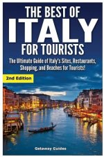 The Best of Italy for Tourists 2nd Edition: The Ultimate Guide of Italy's Sites, Restaurants, Shopping and Beaches for Tourists!