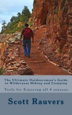 The Ultimate Outdoorsman's Guide to Wilderness Hiking and Camping: Tools for Enjoying and Exploring all 4 seasons