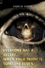 Everyone Has a Secret...: When Your Truth Is Someone Else's