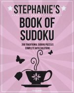 Stephanie's Book Of Sudoku: 200 traditional sudoku puzzles in easy, medium & hard