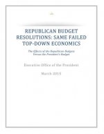 Republican Budget Resolutions: Same Failed Top-Down Economics: The Effects of the Republican Budgets Versus the President's Budget
