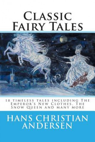 Classic Fairy Tales of Hans Christian Andersen: 18 stories including The Emperor's New Clothes, The Snow Queen & The Real Princess
