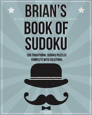 Brian's Book Of Sudoku: 200 traditional sudoku puzzles in easy, medium & hard