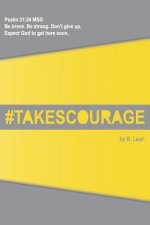 takes courage: Psalm 31:24 The Message (MSG) 