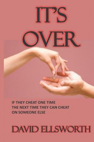 It's Over: If they cheat one time, the next time they can cheat with someone else.