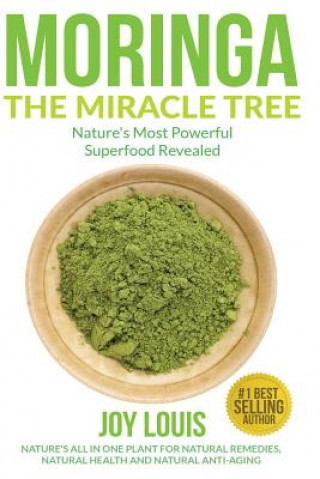 Moringa The Miracle Tree: Nature's Most Powerful Superfood Revealed, Nature's All In One Plant for Detox, Natural Weight Loss, Natural Health
